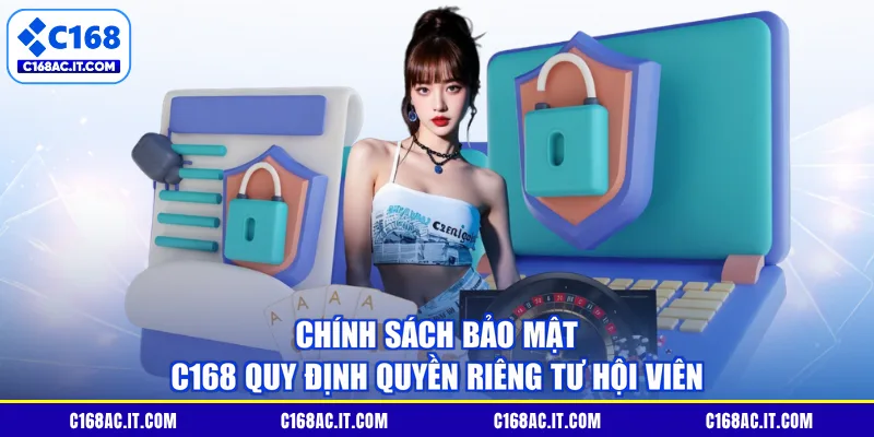 Chính sách bảo mật C168 quy định quyền riêng tư hội viên