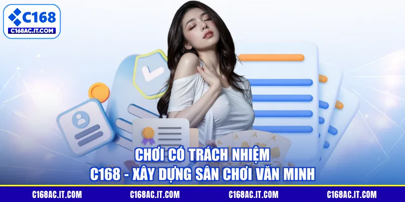 Chơi Có Trách Nhiệm C168 - Xây Dựng Sân Chơi Văn Minh
