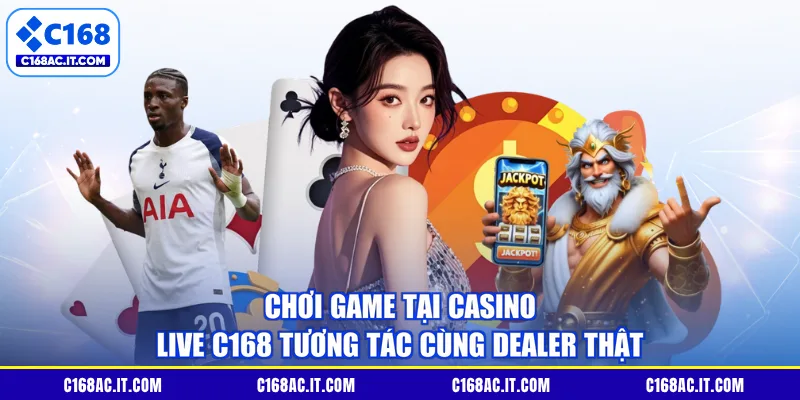 Chơi game tại Casino live C168 tương tác cùng Dealer thật