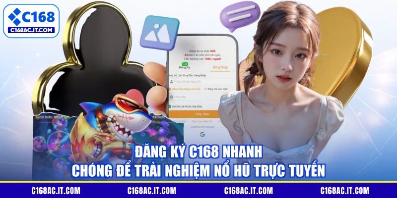 Đăng Ký C168 Nhanh Chóng Để Trải Nghiệm Nổ Hũ Trực Tuyến