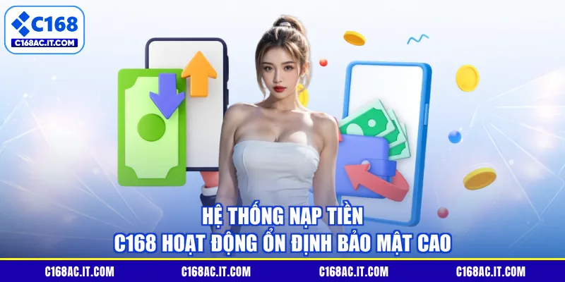 Hệ thống nạp tiền C168 hoạt động ổn định bảo mật cao