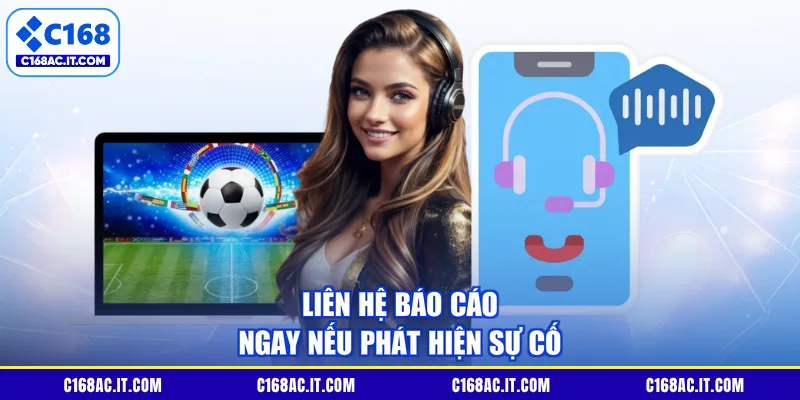 Liên hệ báo cáo ngay nếu phát hiện sự cố