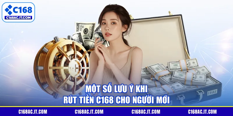 Một số lưu ý khi rút tiền C168 cho người mới