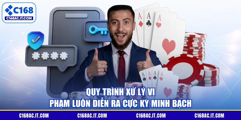 Quy trình xử lý vi phạm luôn diễn ra cực kỳ minh bạch