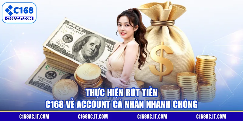 Thực Hiện Rút Tiền C168 Về Account Cá Nhân Nhanh Chóng