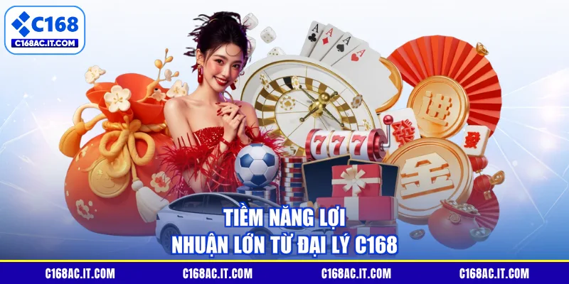 Tiềm năng lợi nhuận lớn từ đại lý C168