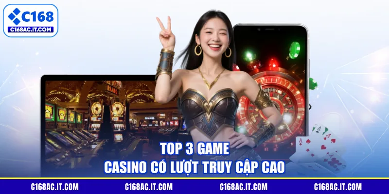 Top 3 game Casino có lượt truy cập cao